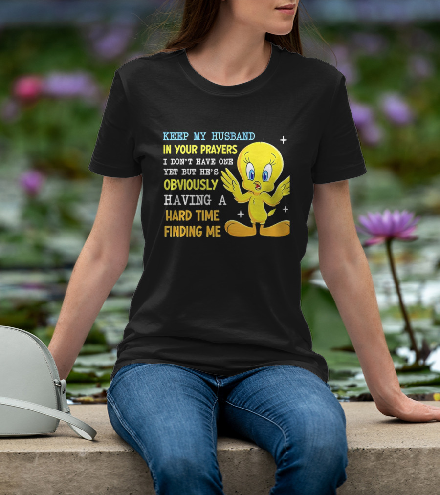 Keep My Husband In Your Prayers I Don't Have One Yet He's Obviously Having A Hard Time Finding Me T-Shirt