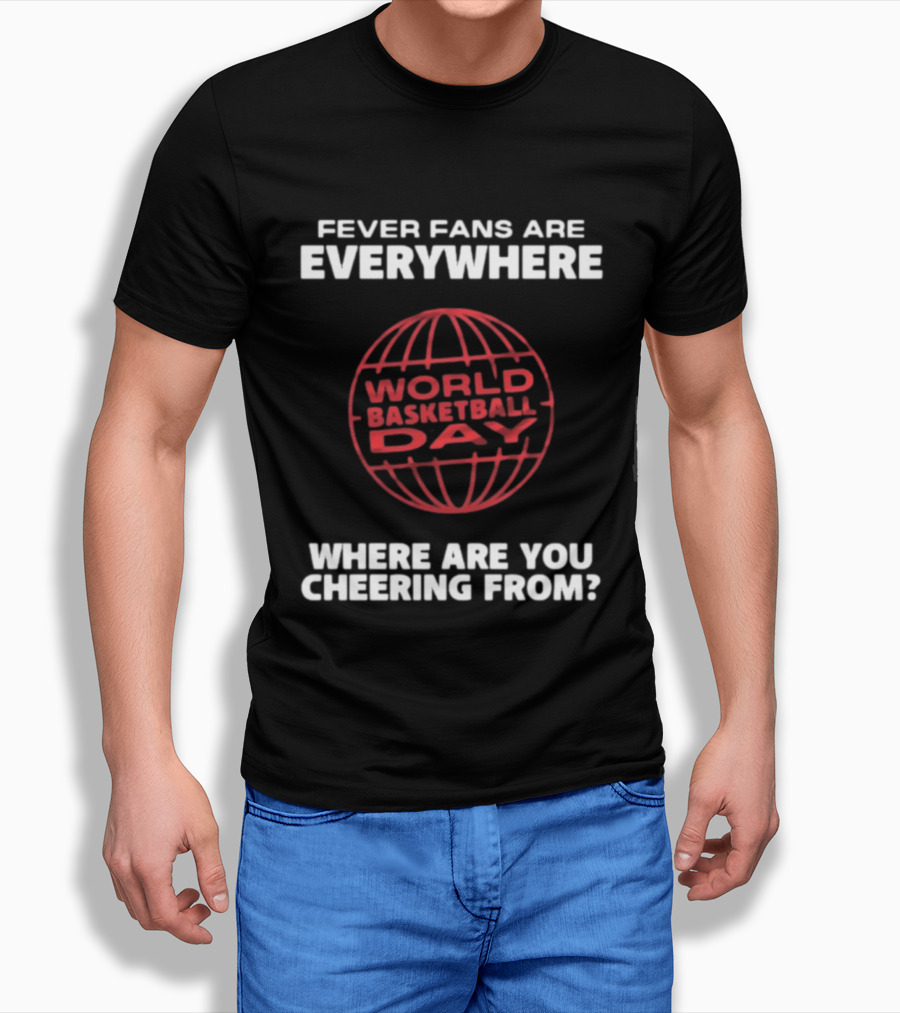 Fever Fans Are Everywhere World Basketball Day Where Are You Cheering From T-Shirt