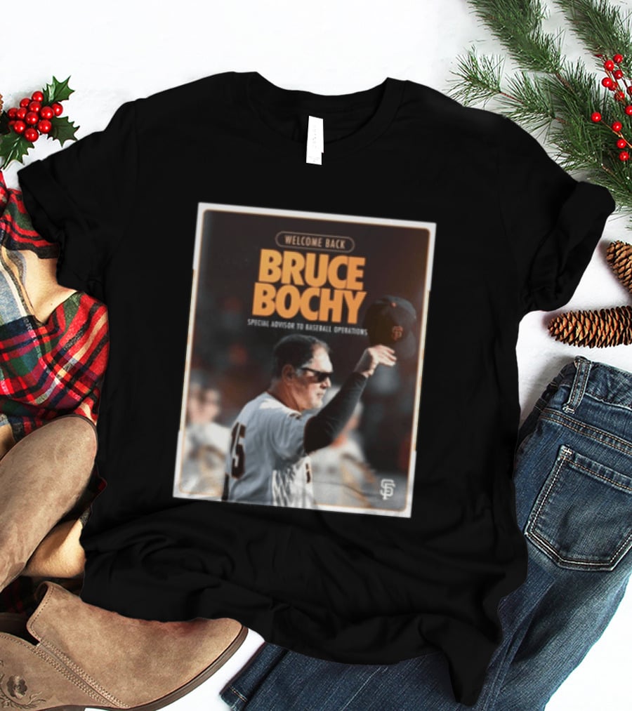 San Francisco Giants Welcome Back Bruce Bochy Special Advisor To Baseball Operations T-Shirt