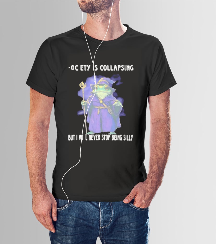 Wizard Frog Society Is Collapsing But I Will Never Stop Being Silly T-Shirt