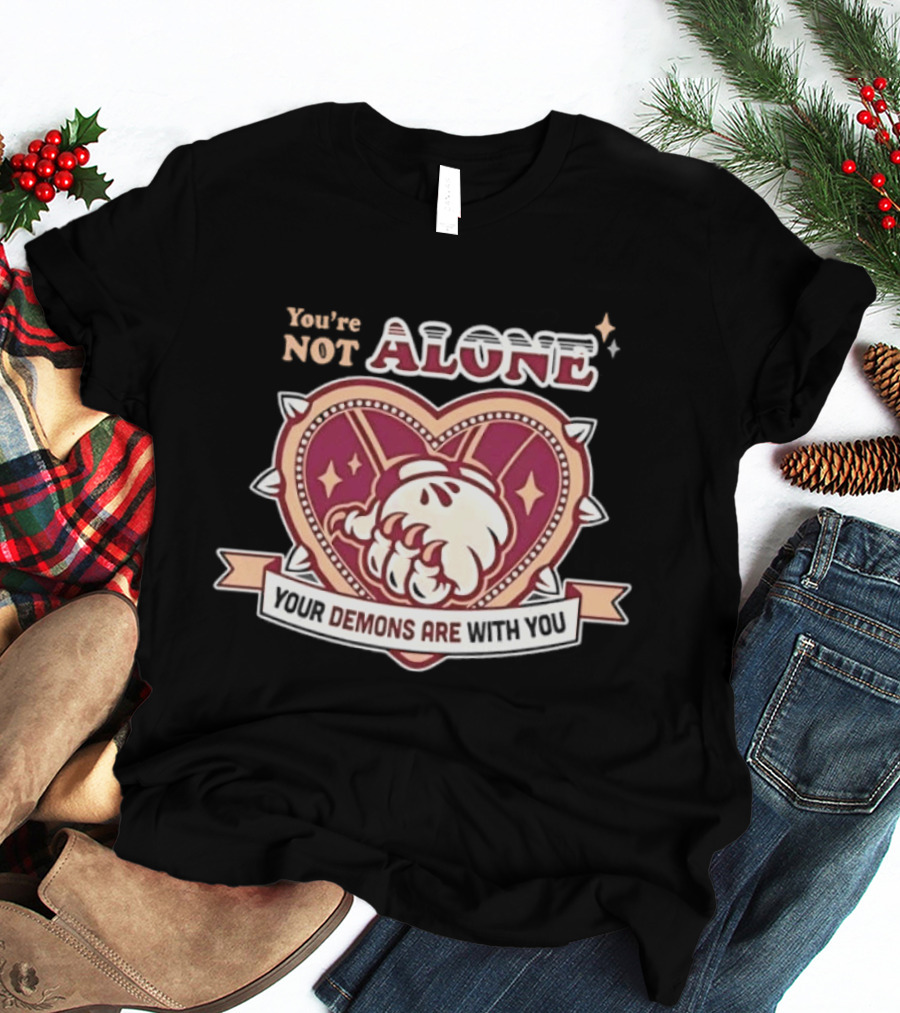 You're Not Alone Your Demons Are With You Heart And Fist T-Shirt
