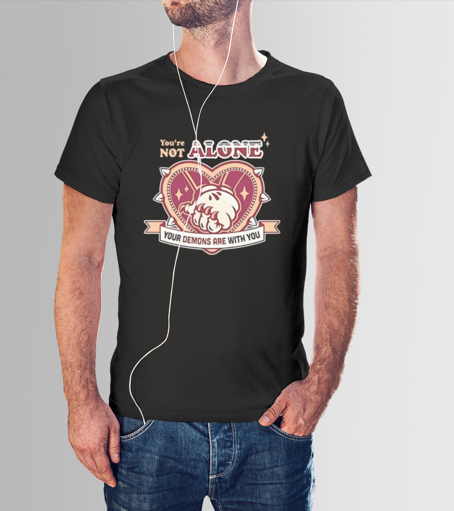 You're Not Alone Your Demons Are With You Heart And Fist T-Shirt