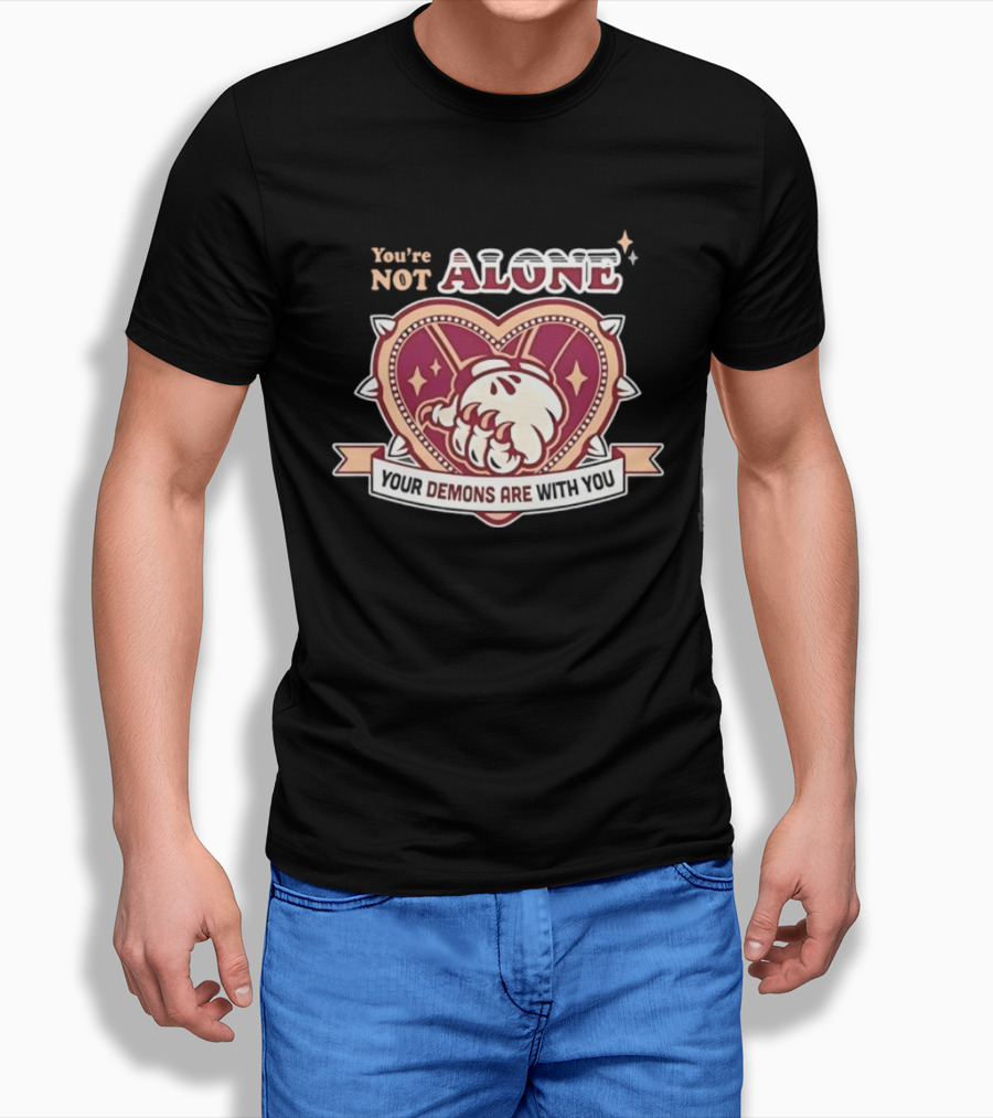 You're Not Alone Your Demons Are With You Heart And Fist T-Shirt