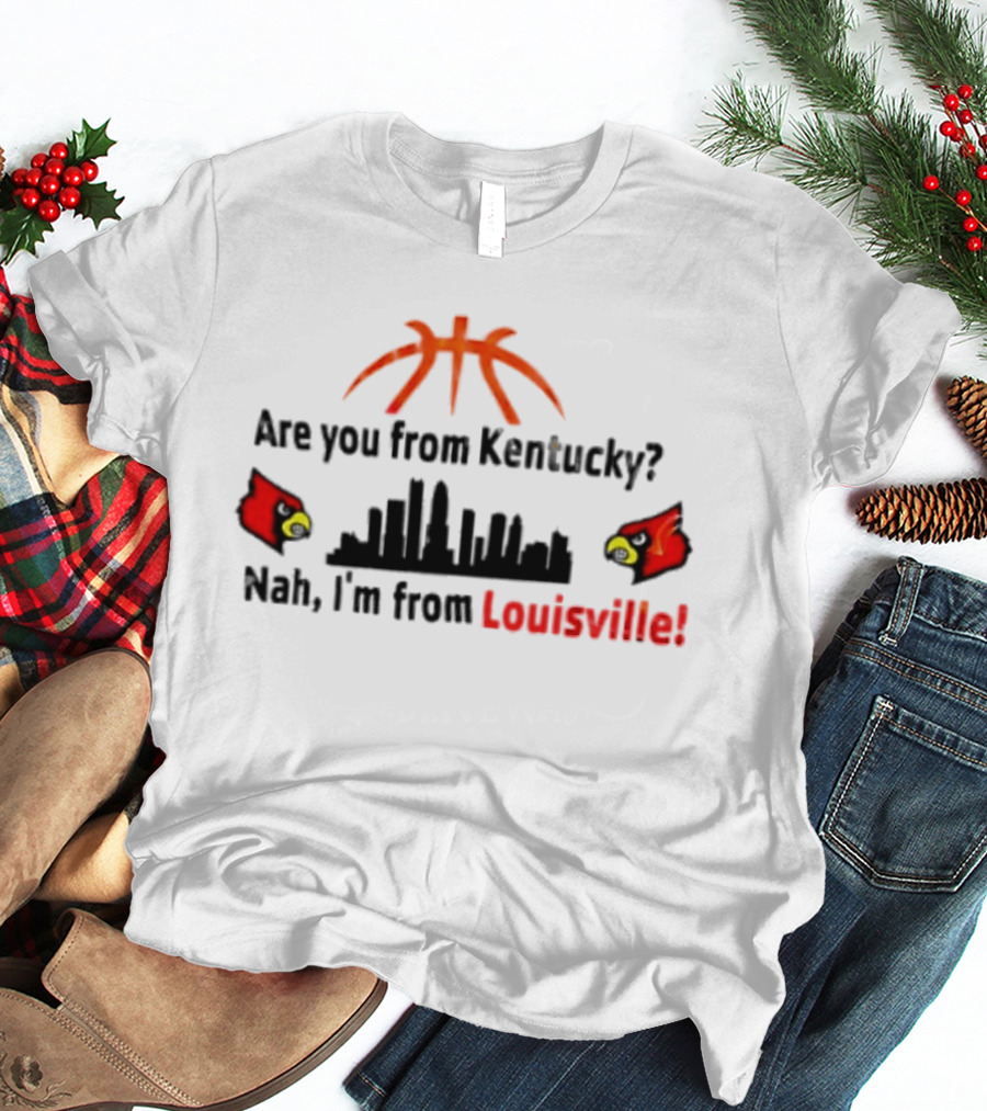 Are You From Kentucky Nah I'm From Louisville Basketball Skyline Cardinals T-Shirt