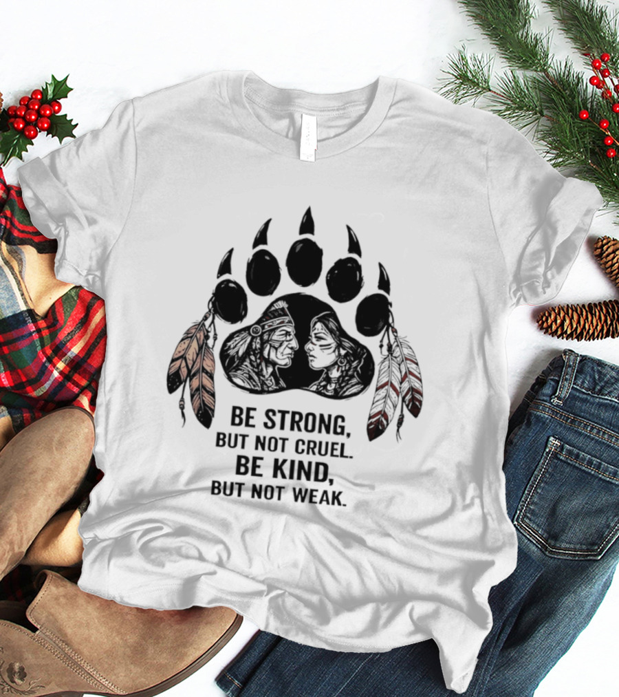 Be Strong Not Cruel Kind Not Weak Bear Paw Feather T-Shirt