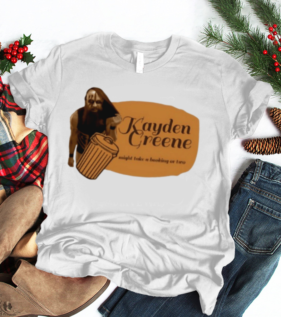 Kayden Greene Might Take A Booking Or Two T-Shirt