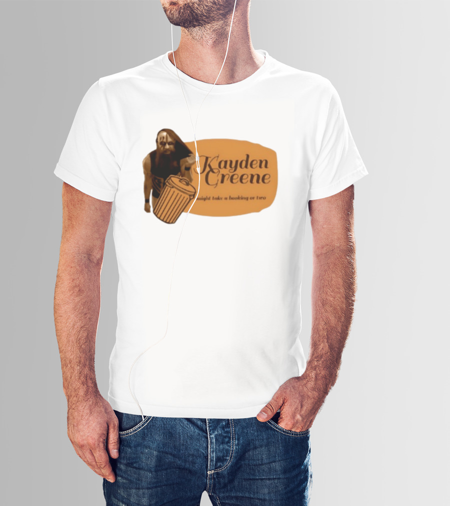 Kayden Greene Might Take A Booking Or Two T-Shirt