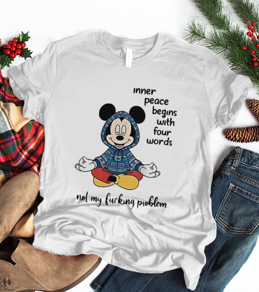 Mickey Inner Peace Begins With Four Words Not My Problem T-Shirt