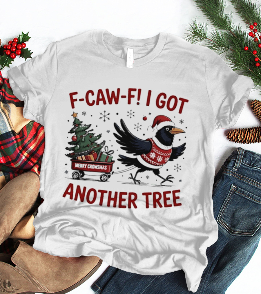 F Caw F I Got Another Tree Merry Christmas Crow And Wagon T-Shirt