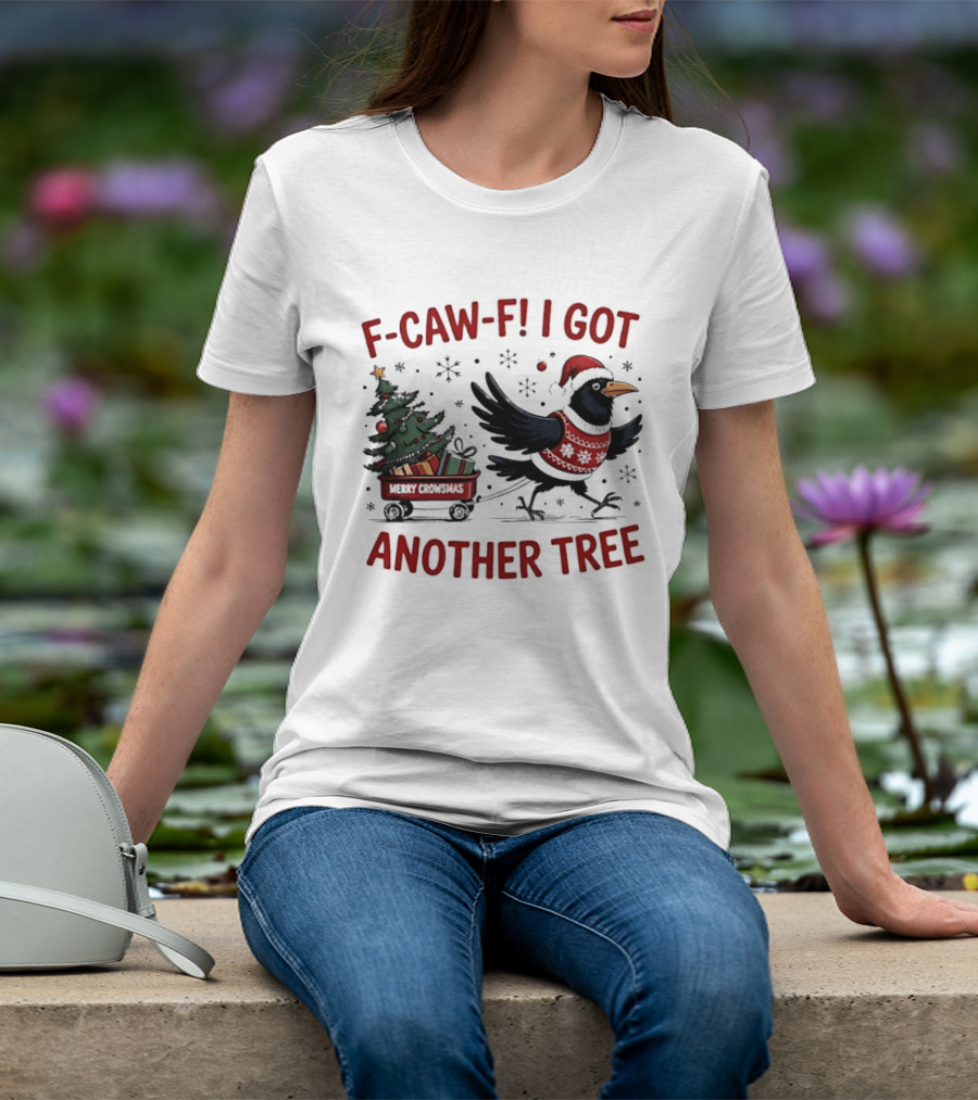 F Caw F I Got Another Tree Merry Christmas Crow And Wagon T-Shirt