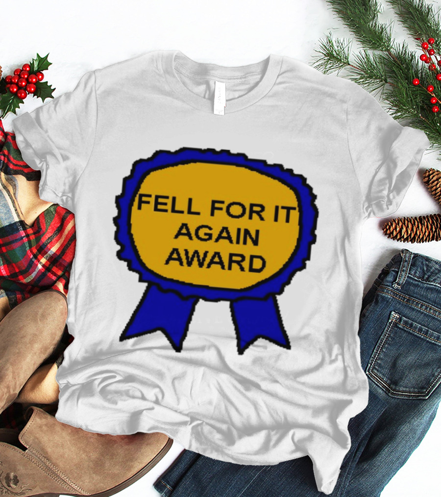 Fell For It Again Award Ribbon T-Shirt