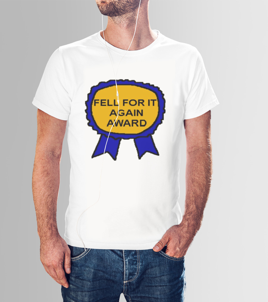Fell For It Again Award Ribbon T-Shirt
