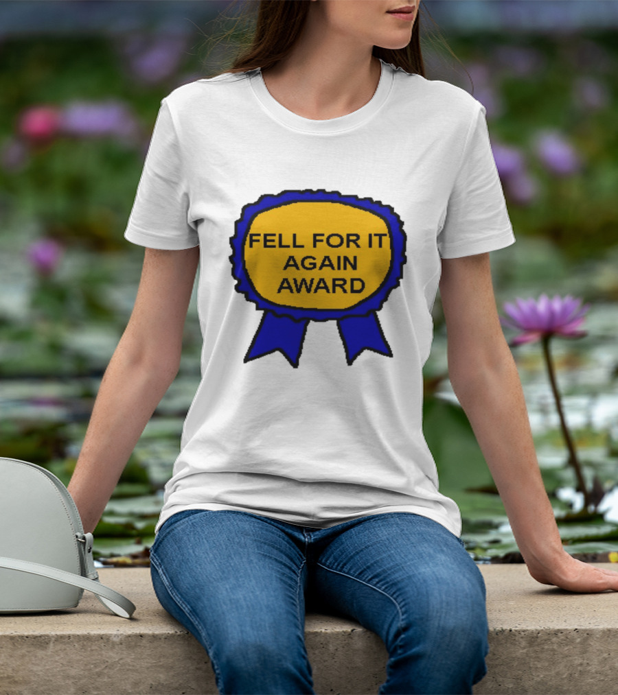 Fell For It Again Award Ribbon T-Shirt