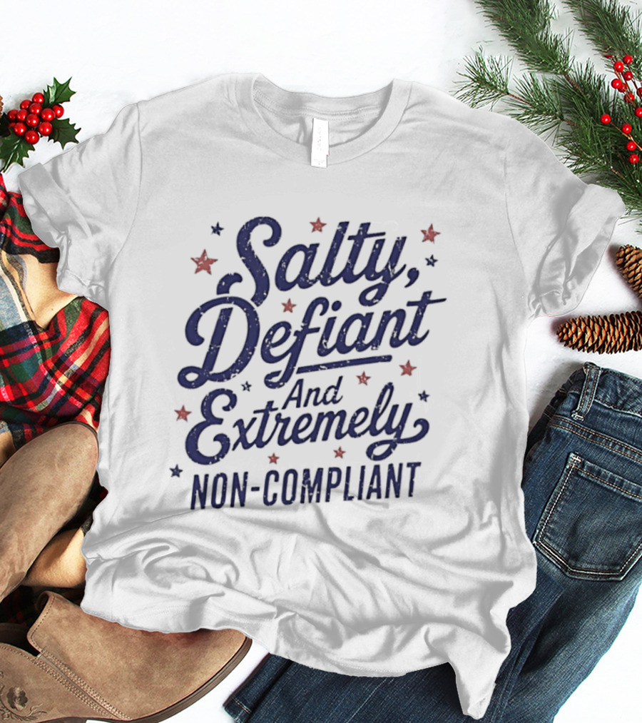 Salty Defiant And Extremely Non Compliant With Stars T-Shirt