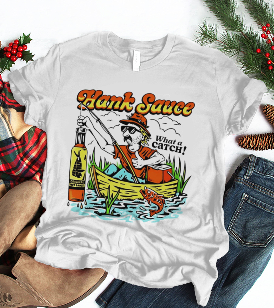 Hank Sauce Hot Sauce Original Fishing What A Catch T-Shirt
