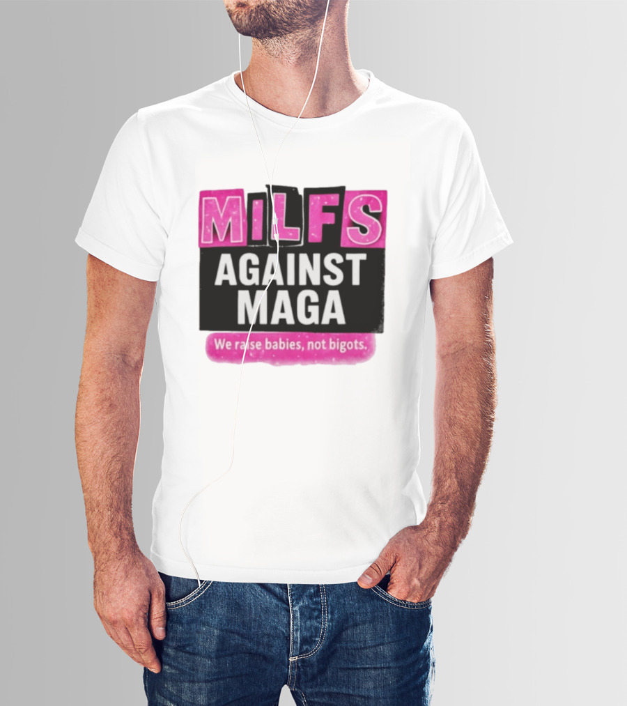 Milfs Against Maga We Raise Babies Not Bigots T-Shirt