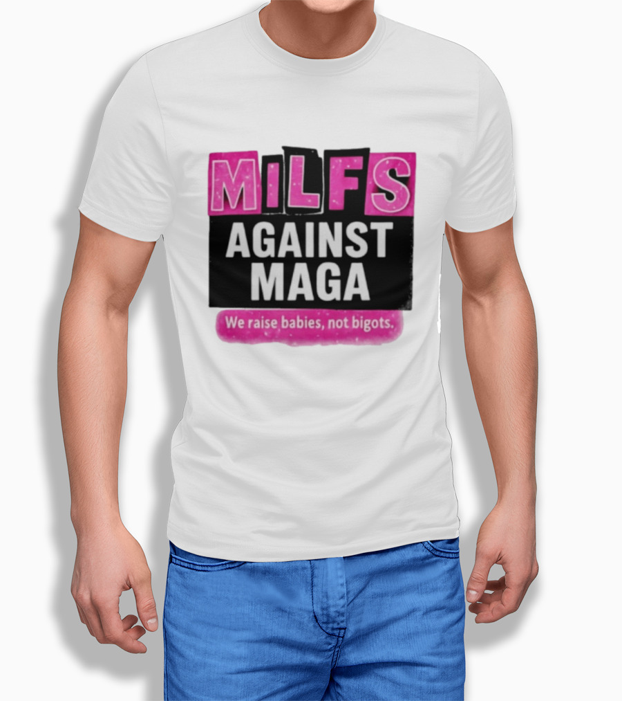 Milfs Against Maga We Raise Babies Not Bigots T-Shirt