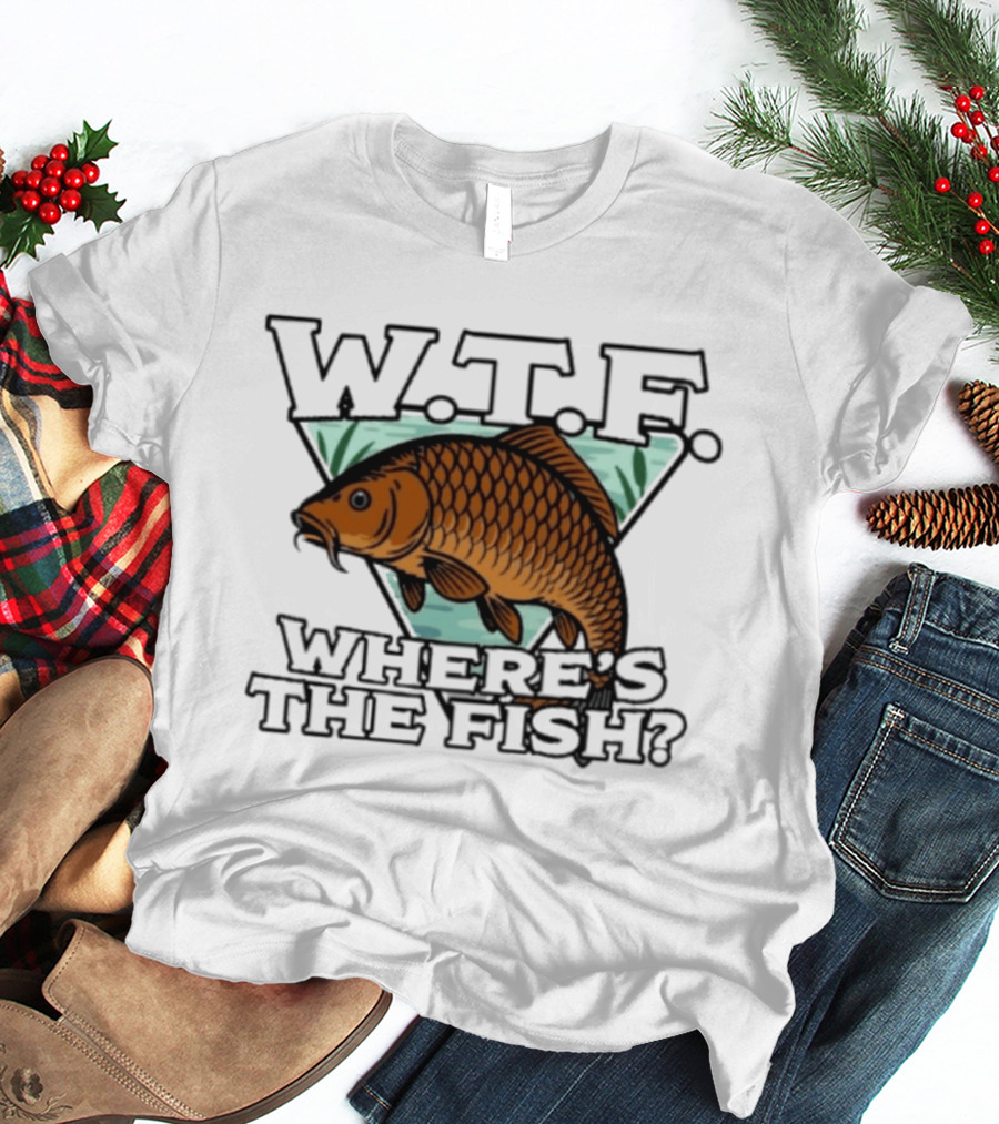 Wtf Wheres The Fishing T-Shirt