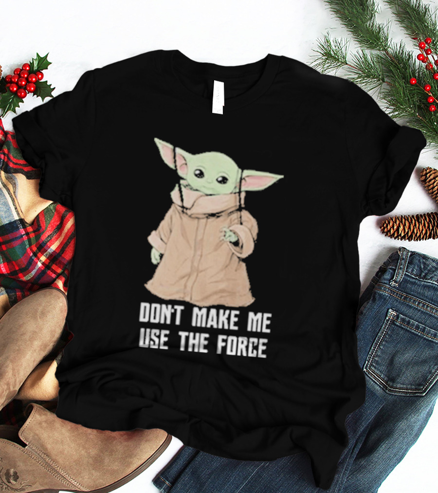 Baby Yoda The Mandalorian The Child Don't Make Me Use The Force T-Shirt