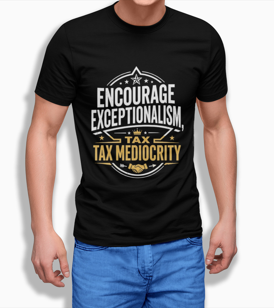 Encourage Exceptionalism Tax Tax Mediocrity Star Crown Handshake T-Shirt