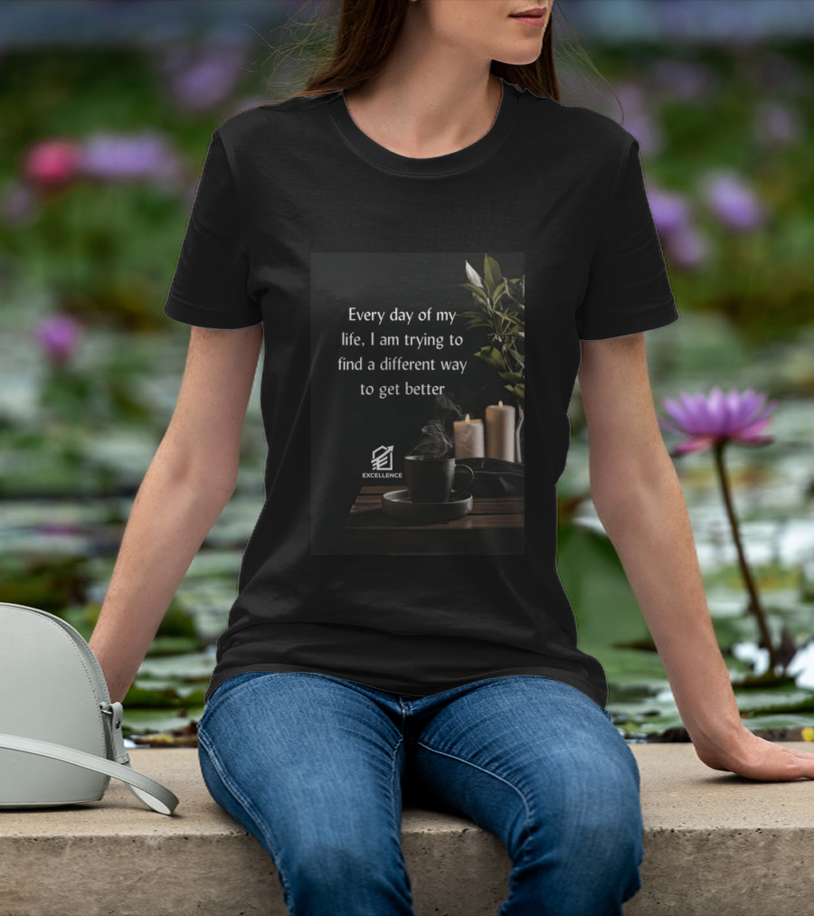 Every Day Of My Life I Am Trying To Find A Different Way To Get Better Excellence Candles Coffee Plant T-Shirt