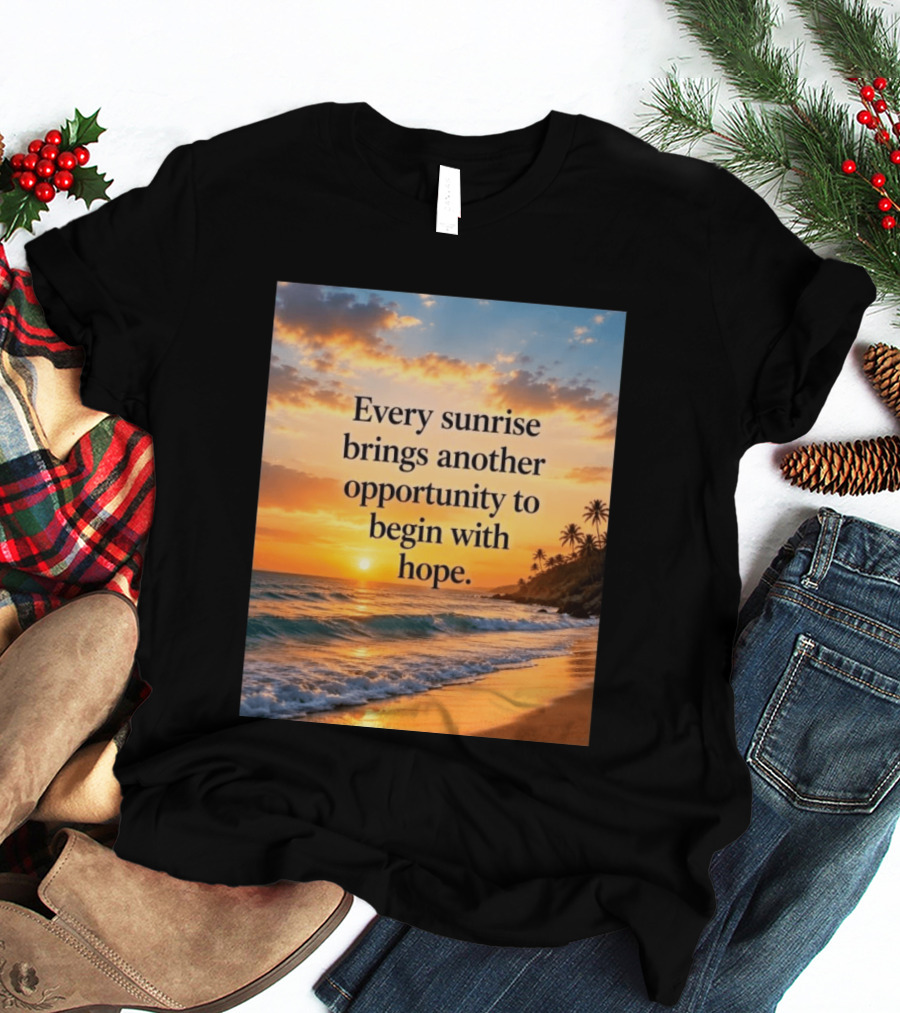 Every Sunrise Brings Another Opportunity To Begin With Hope Scenic Beach View T-Shirt