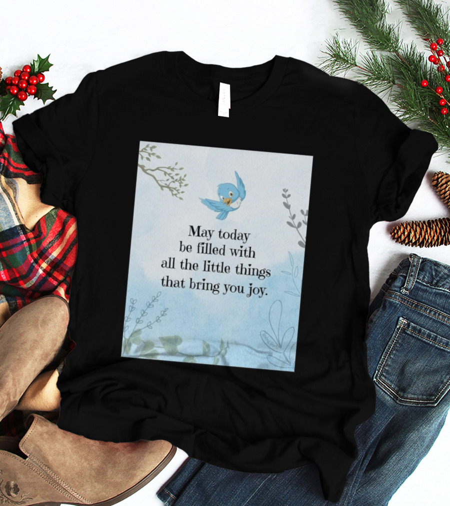 May Today Be Filled With All The Little Things That Bring You Joy Bluebird And Branches T-Shirt