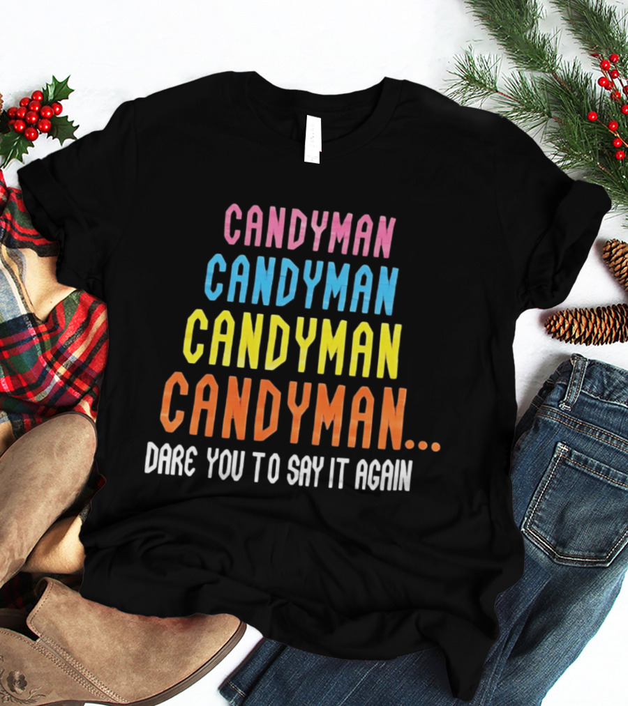 Candyman Candyman Candyman Candyman Dare You To Say It Again T-Shirt
