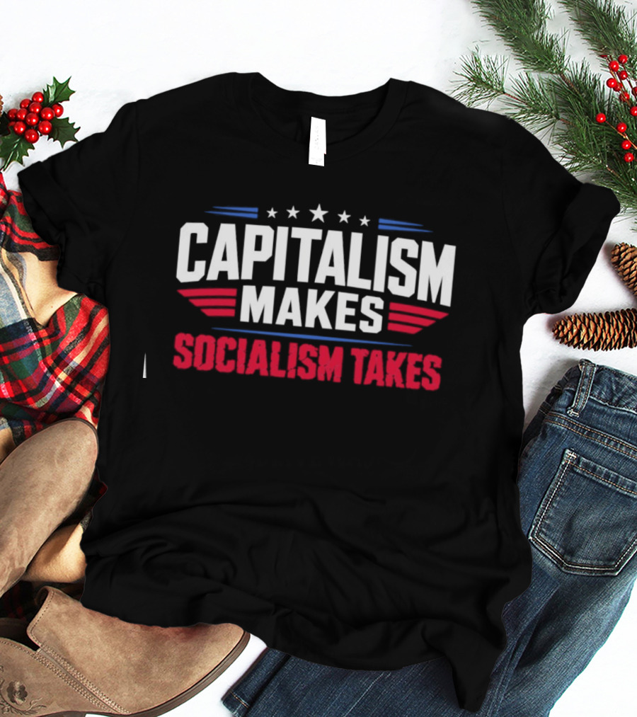 Capitalism Makes Socialism Takes Political Stars Red White Blue T-Shirt