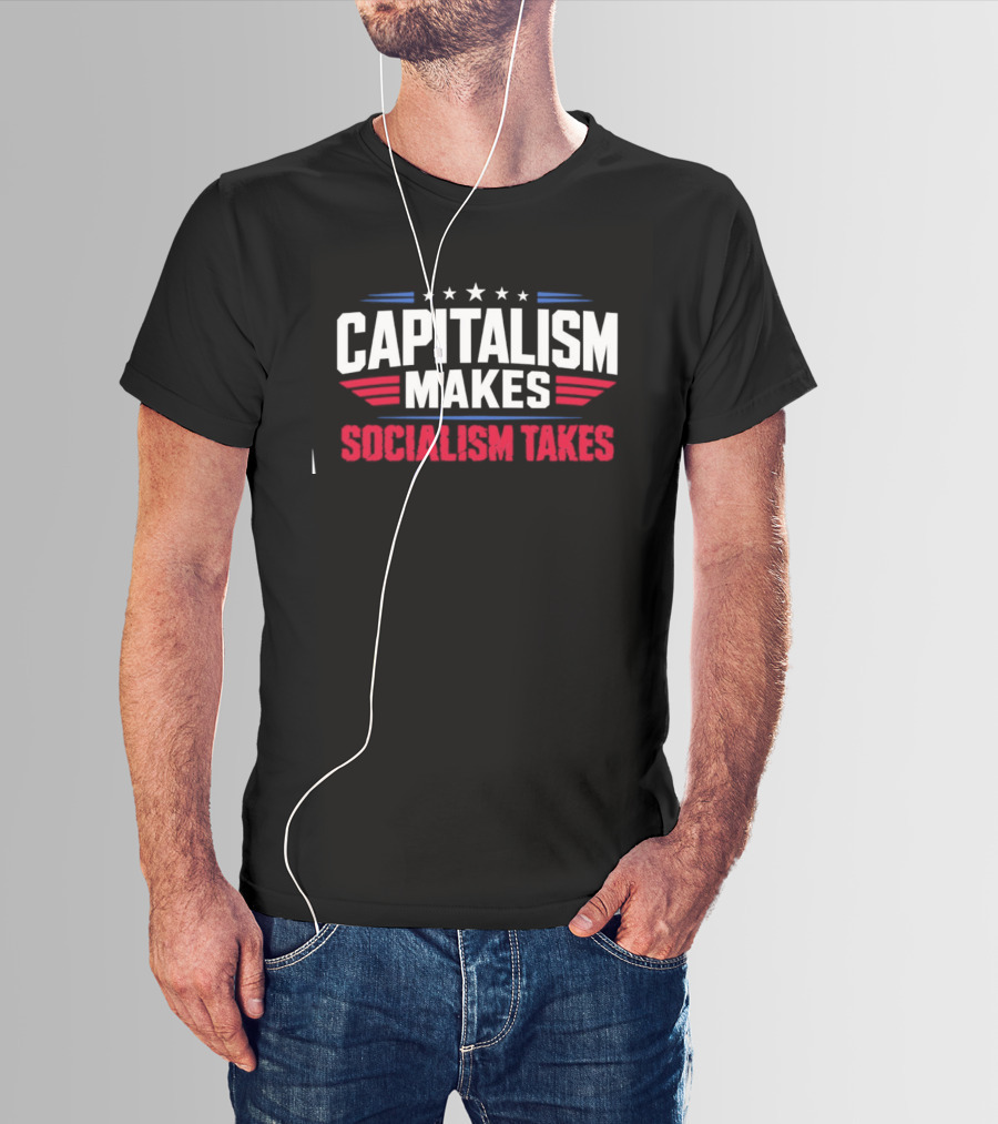 Capitalism Makes Socialism Takes Political Stars Red White Blue T-Shirt