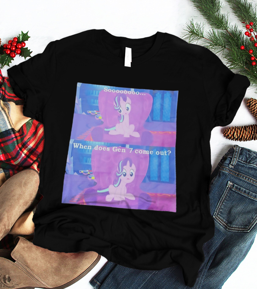 Sooooooo When Does Gen 7 Come Out Starlight Glimmer T-Shirt