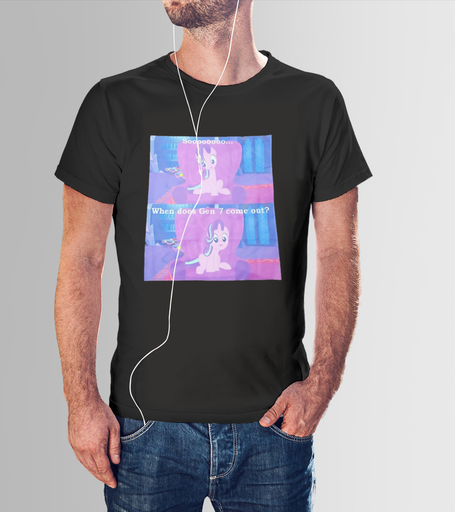 Sooooooo When Does Gen 7 Come Out Starlight Glimmer T-Shirt