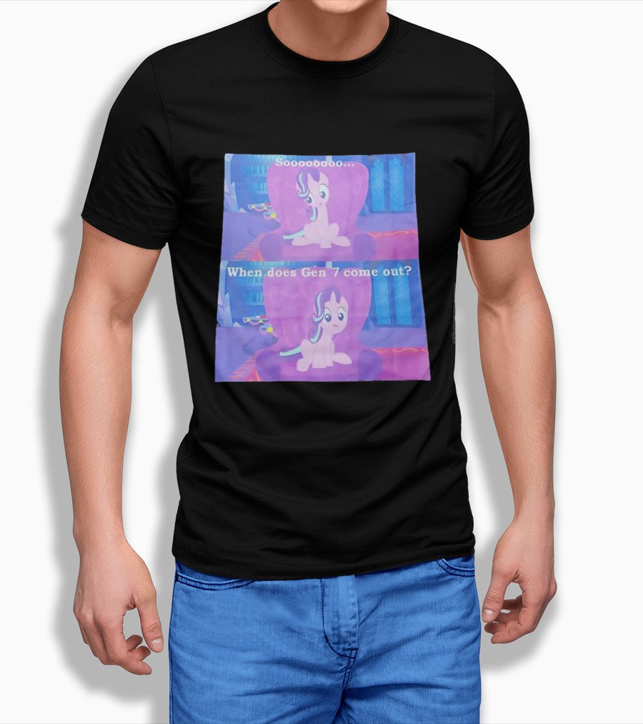 Sooooooo When Does Gen 7 Come Out Starlight Glimmer T-Shirt