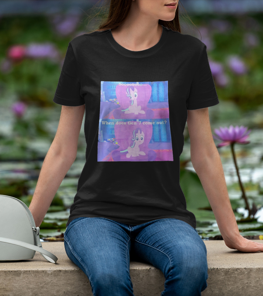 Sooooooo When Does Gen 7 Come Out Starlight Glimmer T-Shirt