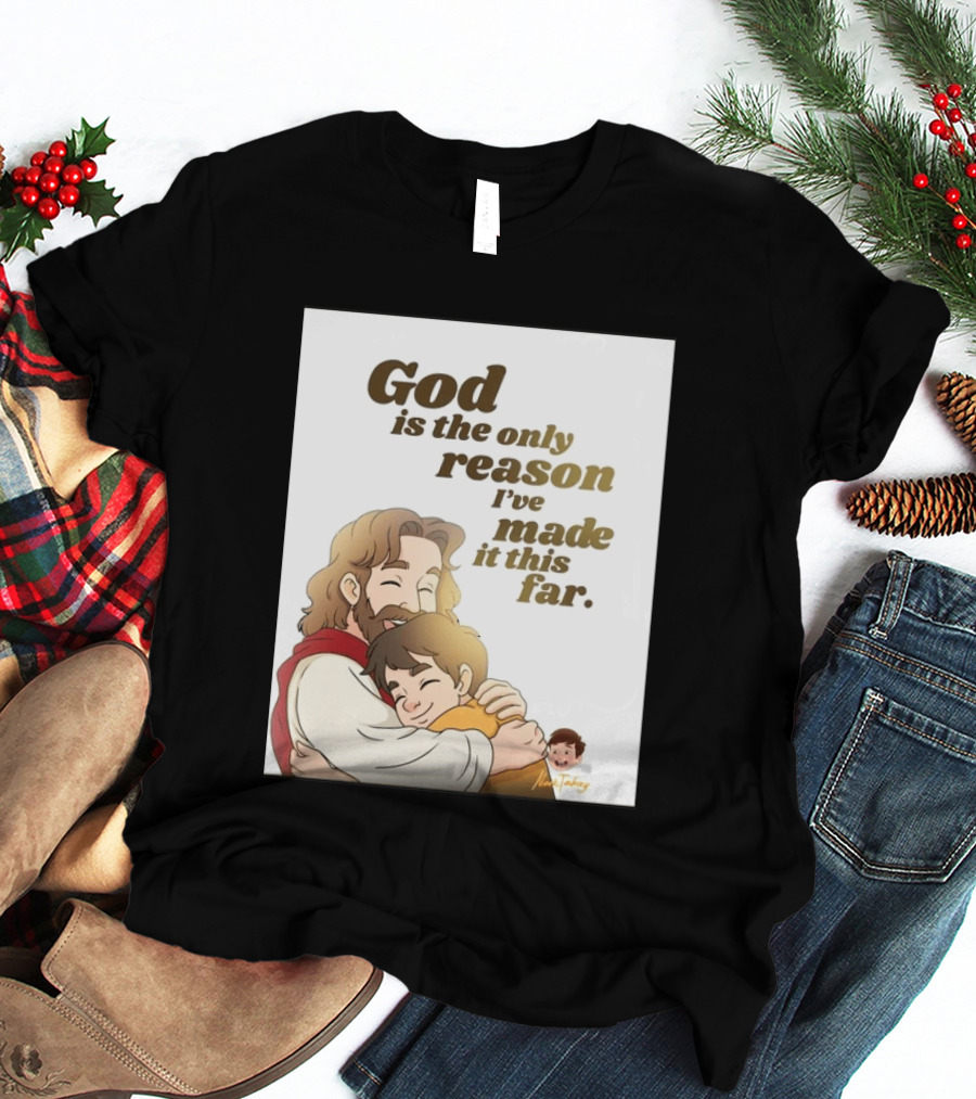 God Is The Only Reason I've Made It This Far Embrace Christian Faith T-Shirt