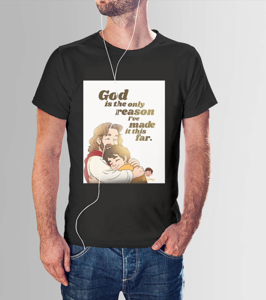 God Is The Only Reason I've Made It This Far Embrace Christian Faith T-Shirt