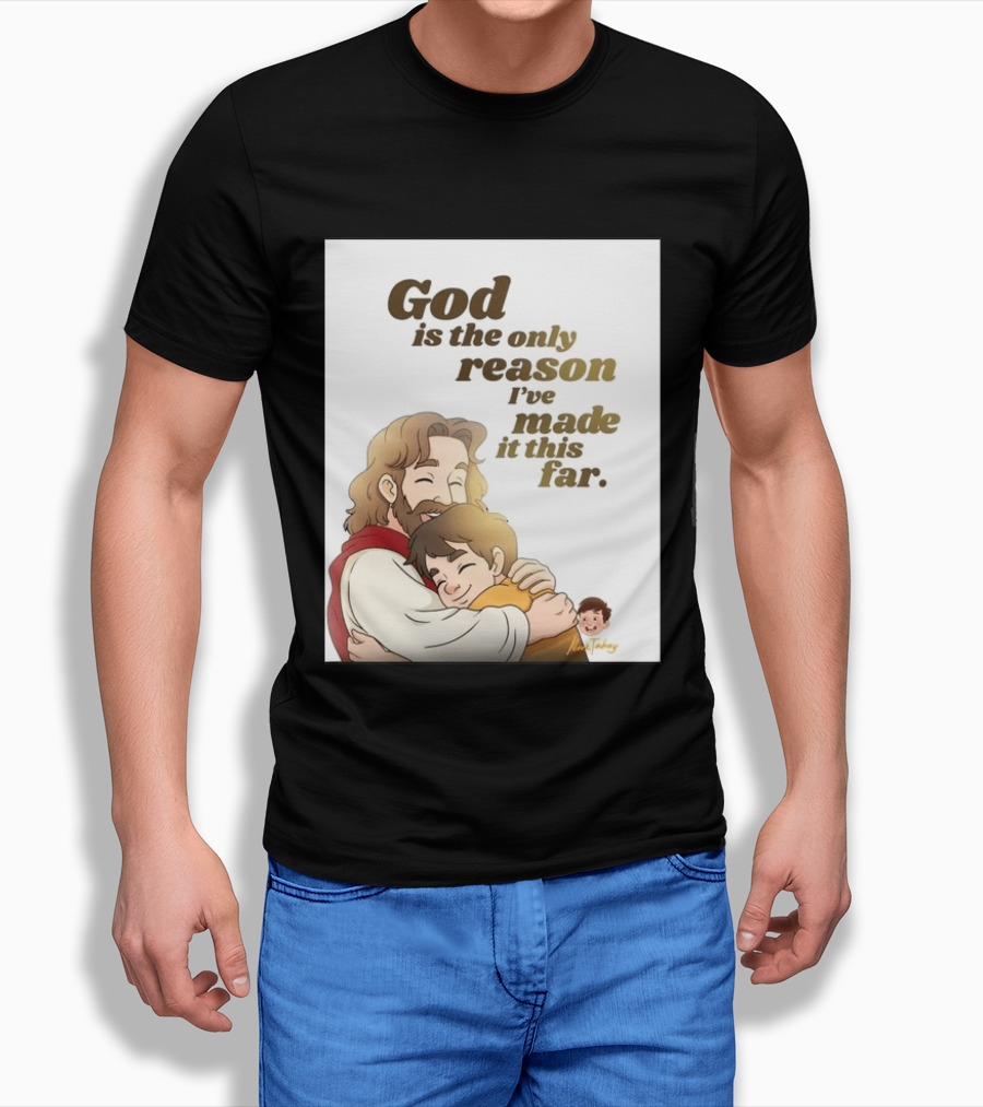 God Is The Only Reason I've Made It This Far Embrace Christian Faith T-Shirt