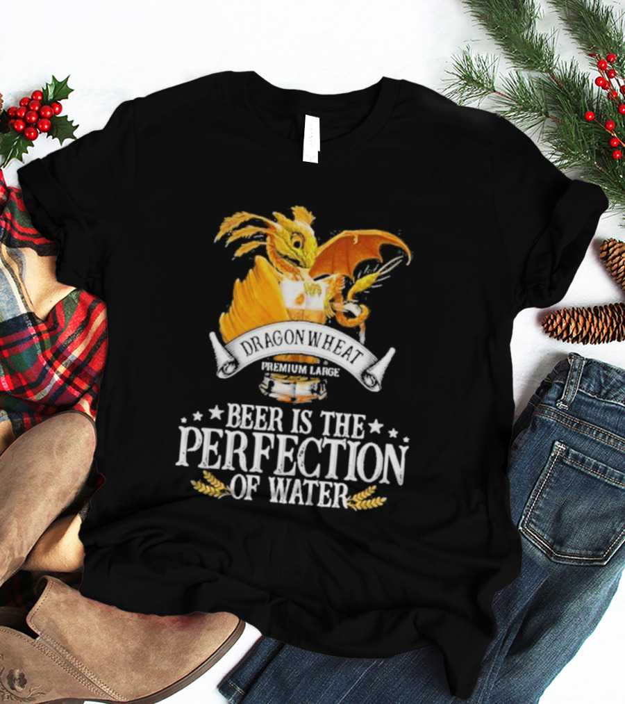 Nice Dragonwheat Premium Lager Beer Is The Perfection Of Water T-Shirt