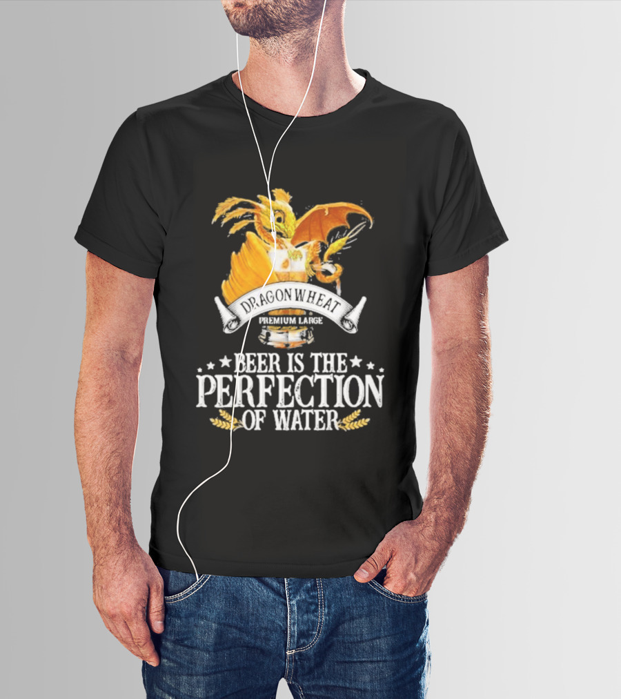 Nice Dragonwheat Premium Lager Beer Is The Perfection Of Water T-Shirt