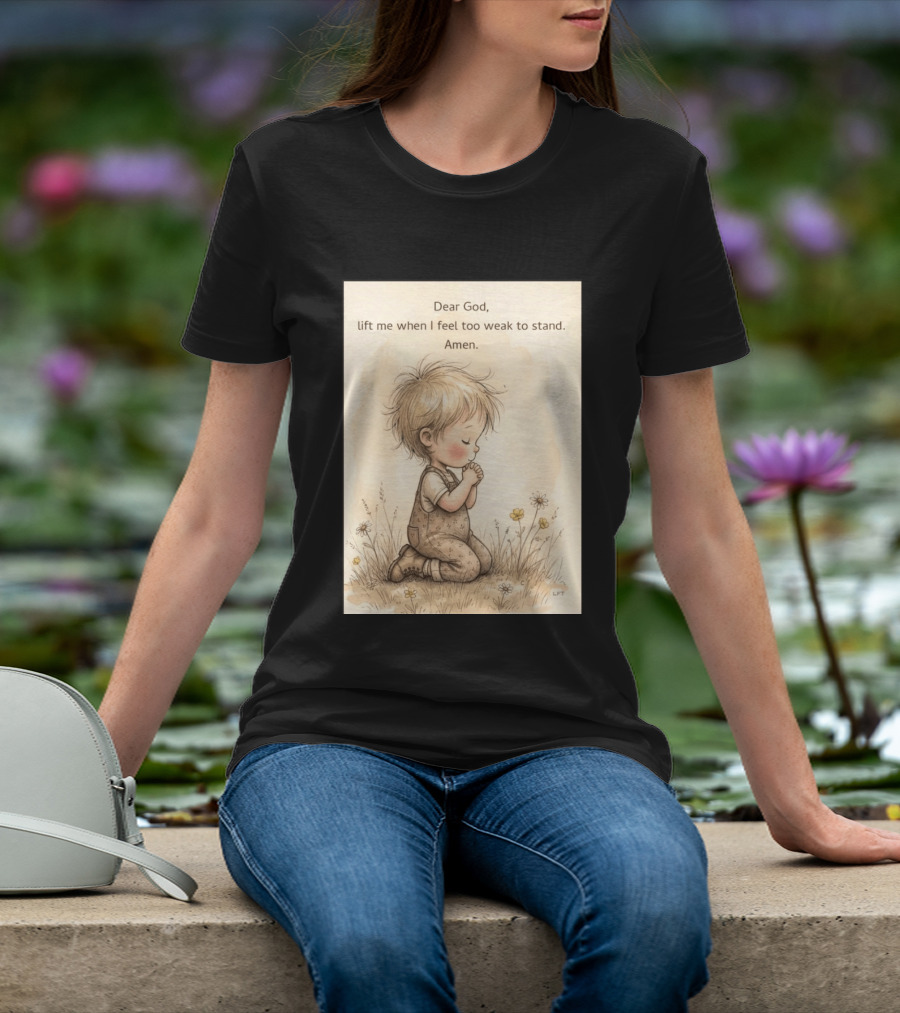 Dear God Lift Me When I Feel Too Weak To Stand Amen Kneeling Child Prayer Floral Field T-Shirt