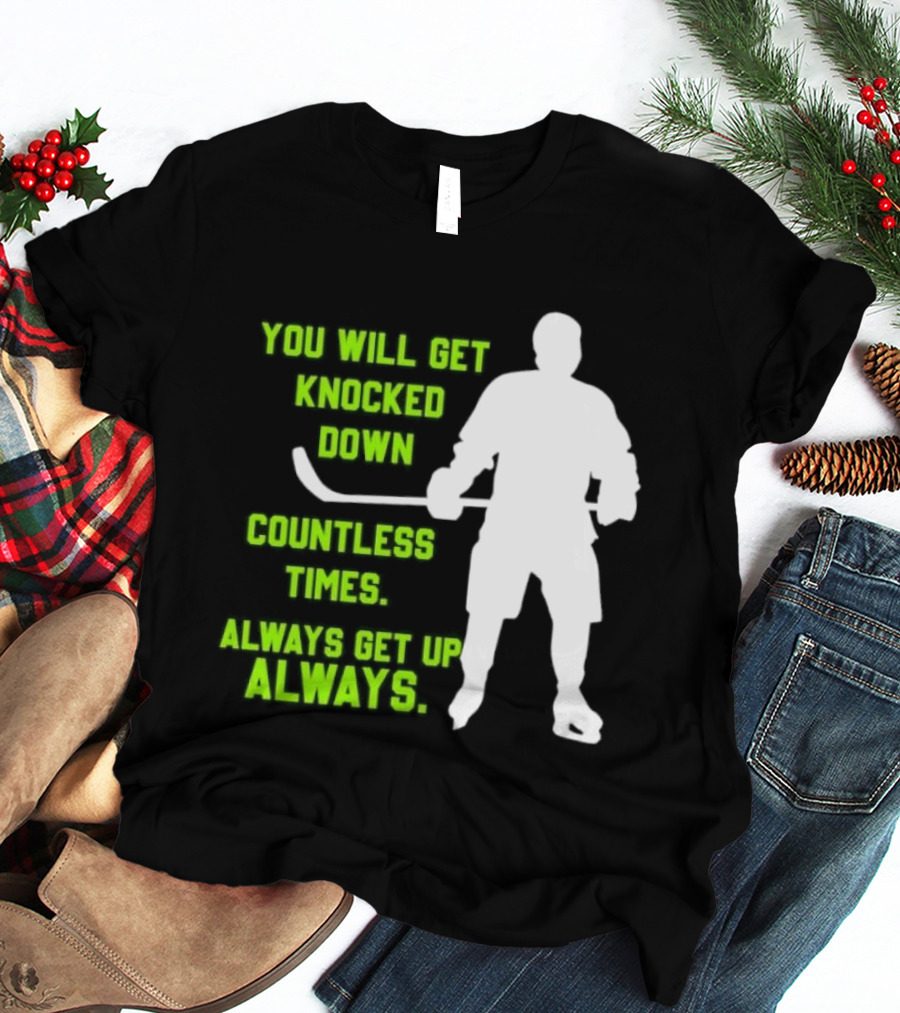 You Will Get Knocked Down Countless Times Always Get Up Always NHL Hockey Player T-Shirt