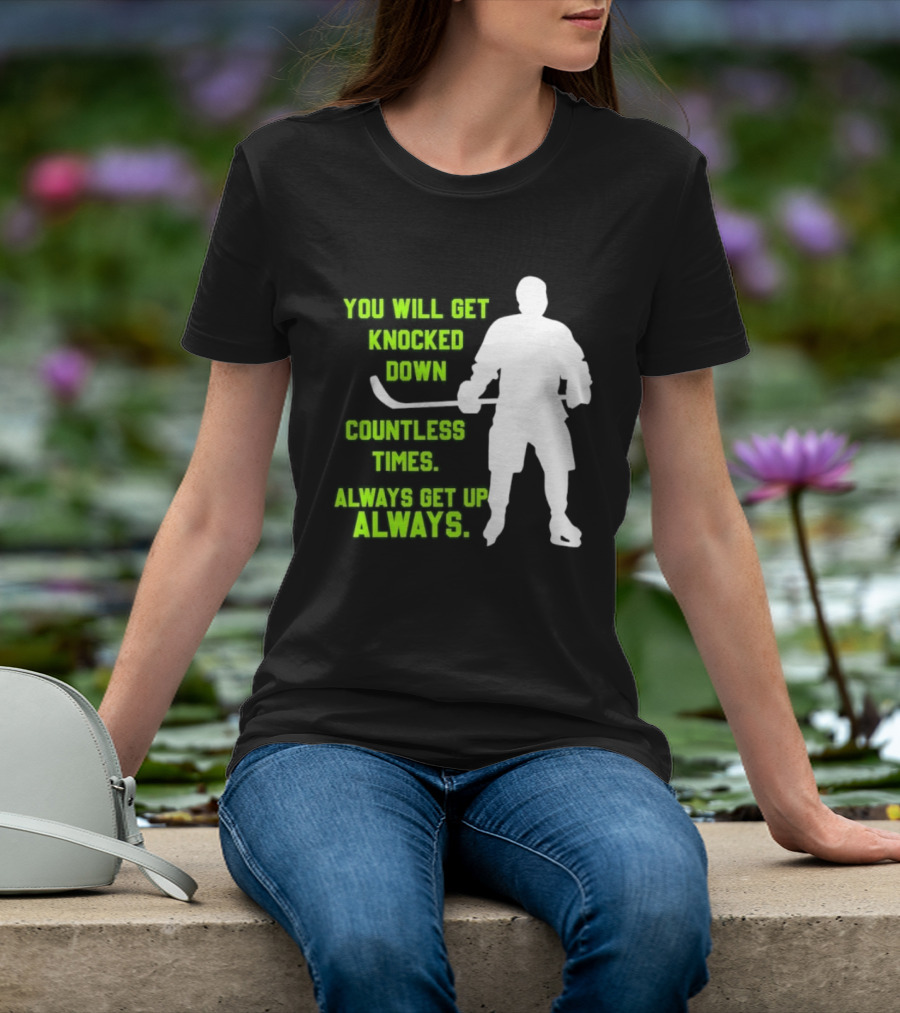 You Will Get Knocked Down Countless Times Always Get Up Always NHL Hockey Player T-Shirt
