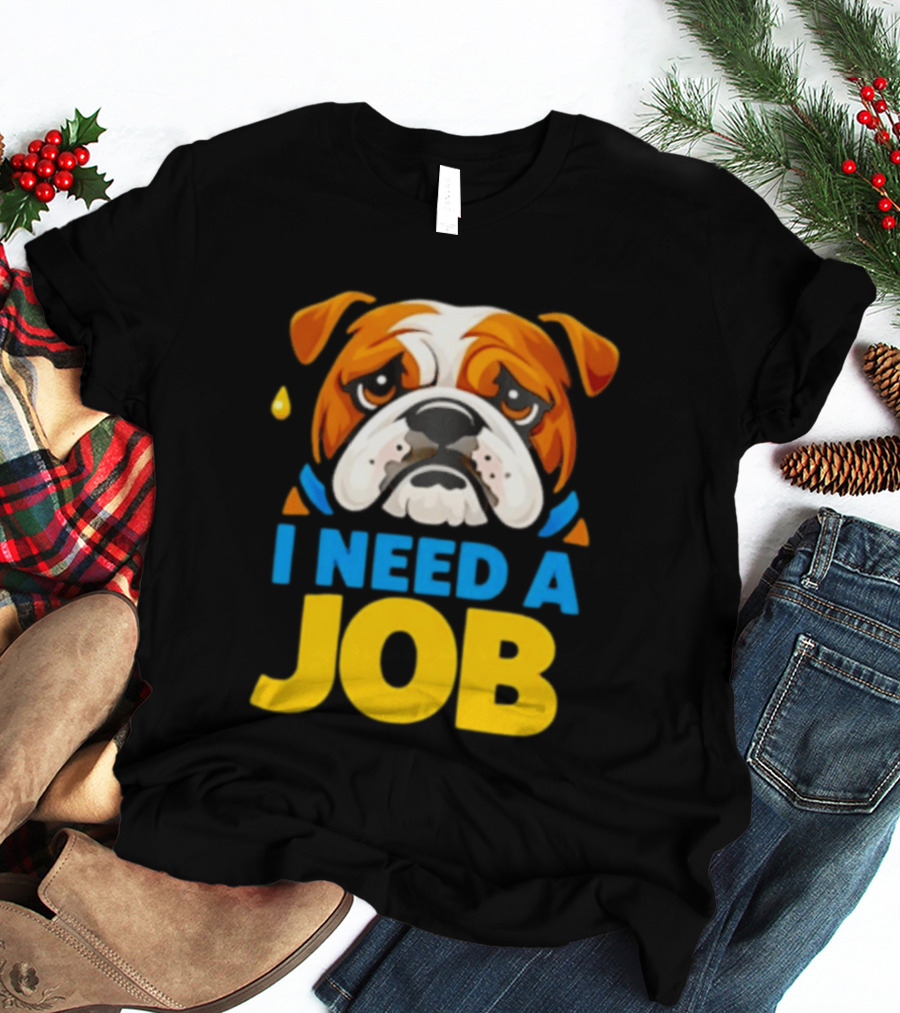 Sad Bulldog I Need A Job Cute Cartoon Bulldog Image T-Shirt