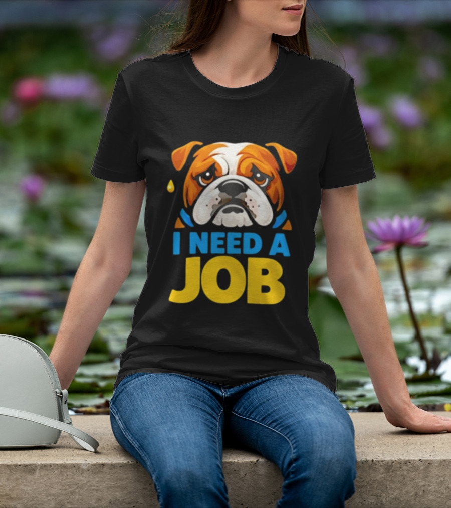 Sad Bulldog I Need A Job Cute Cartoon Bulldog Image T-Shirt