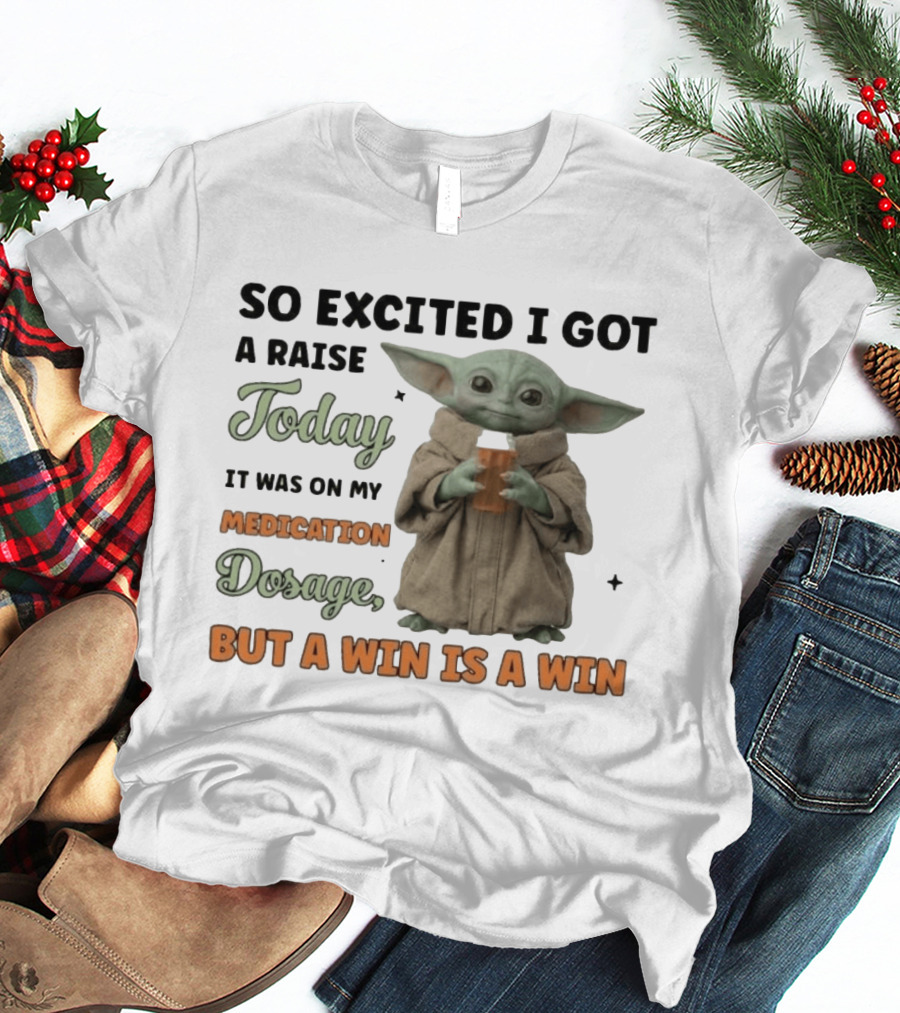 So Excited I Got A Raise Today It Was On My Medication Dosage But A Win Is A Win T-Shirt