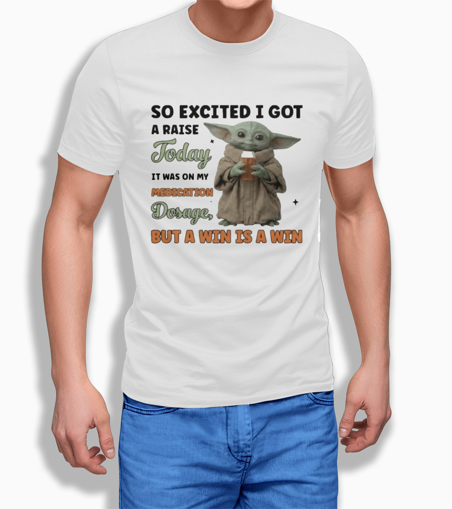 So Excited I Got A Raise Today It Was On My Medication Dosage But A Win Is A Win T-Shirt
