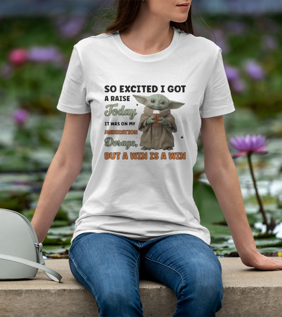 So Excited I Got A Raise Today It Was On My Medication Dosage But A Win Is A Win T-Shirt