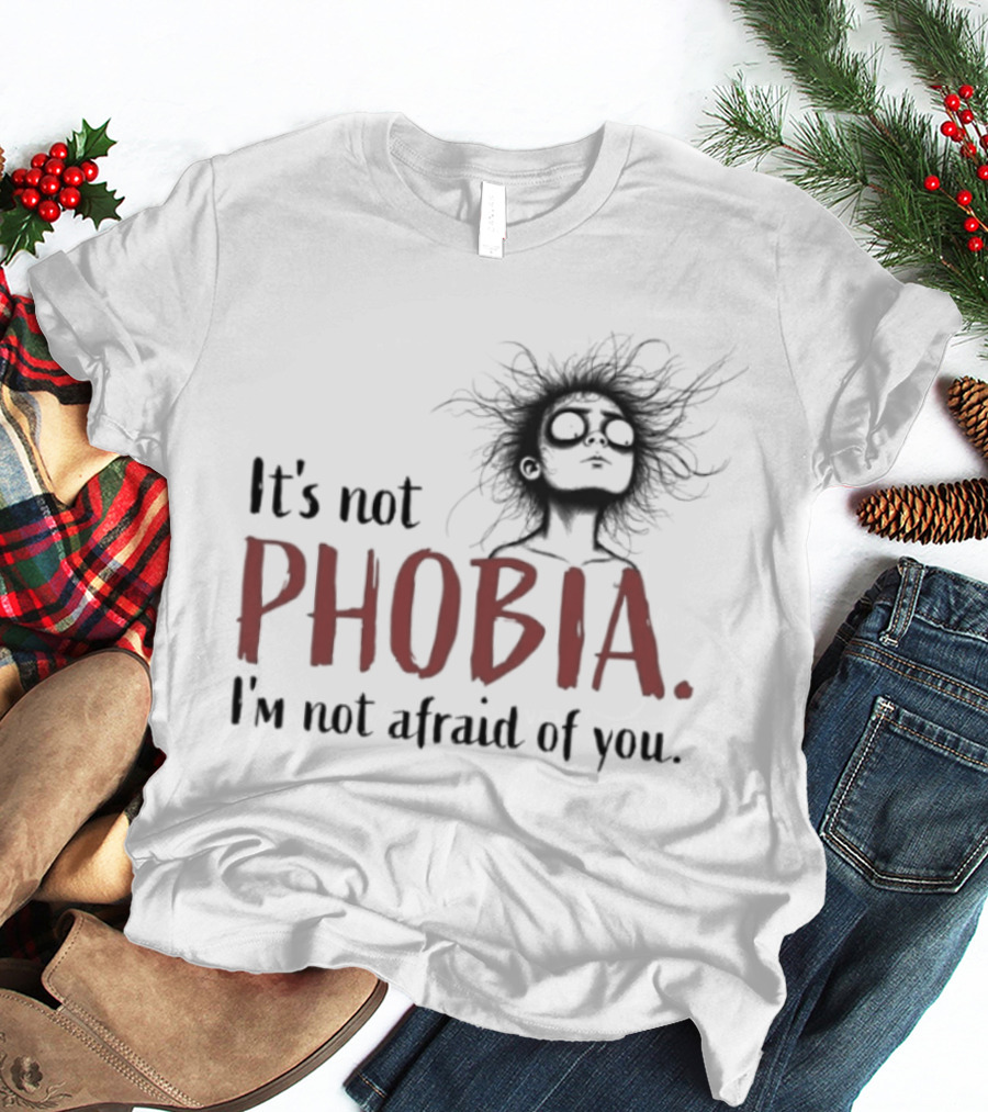 It's Not Phobia I'm Not Afraid Of You Creepy Face T-Shirt
