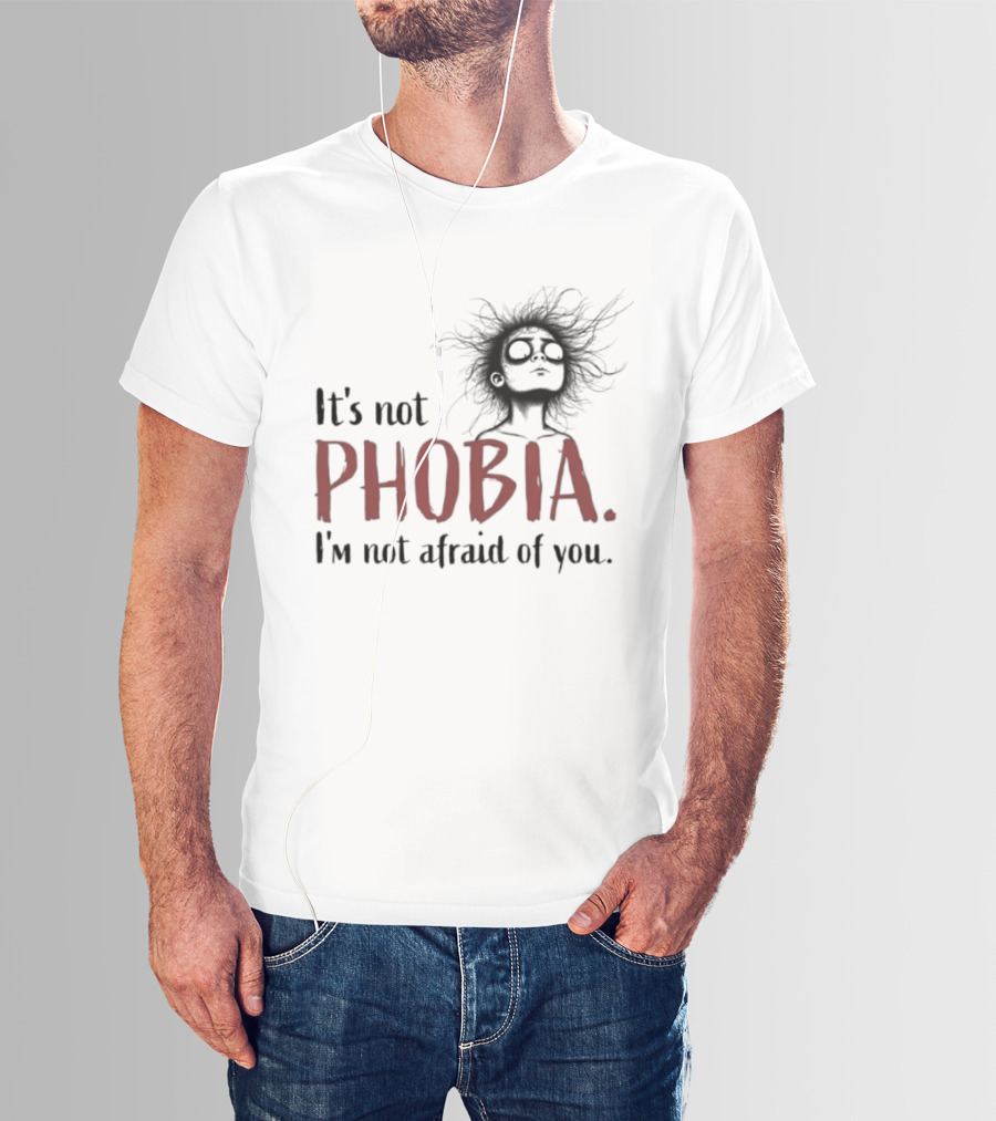 It's Not Phobia I'm Not Afraid Of You Creepy Face T-Shirt