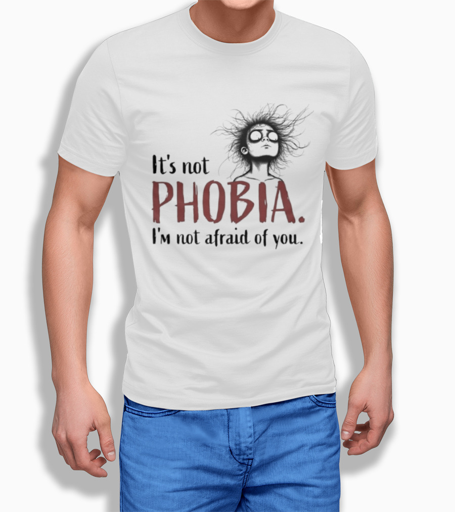It's Not Phobia I'm Not Afraid Of You Creepy Face T-Shirt
